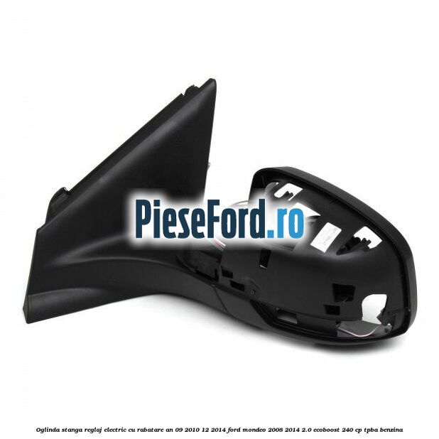 Oglinda stanga reglaj electric cu rabatare an 09/2010-12/2014 Ford Mondeo 2008-2014 2.0 EcoBoost 240 cp TPBA benzina