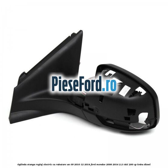 Oglinda stanga reglaj electric cu rabatare an 09/2010-12/2014 Ford Mondeo 2008-2014 2.2 TDCi 200 cp KNBA diesel