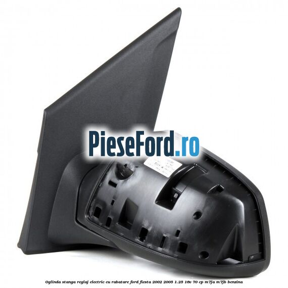 Oglinda stanga reglaj electric cu rabatare Ford Fiesta 2002-2005 1.25 16V 70 cp Oglinda stanga reglaj electric cu rabatare Ford Fiesta 2002-2005 1.25 16V 70 cp M7JA, M7JB benzina