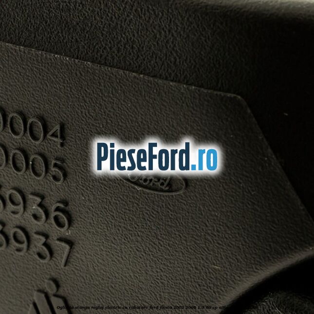 Oglinda stanga reglaj electric cu rabatare Ford Fiesta 2002-2005 1.3 69 cp Oglinda stanga reglaj electric cu rabatare Ford Fiesta 2002-2005 1.3 69 cp A9JA, A9JB benzina