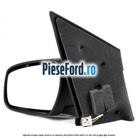 Oglinda stanga reglaj electric cu rabatare Ford Fiesta 2002-2005 1.6 16V 100 cp FYJA, FYJB benzina
