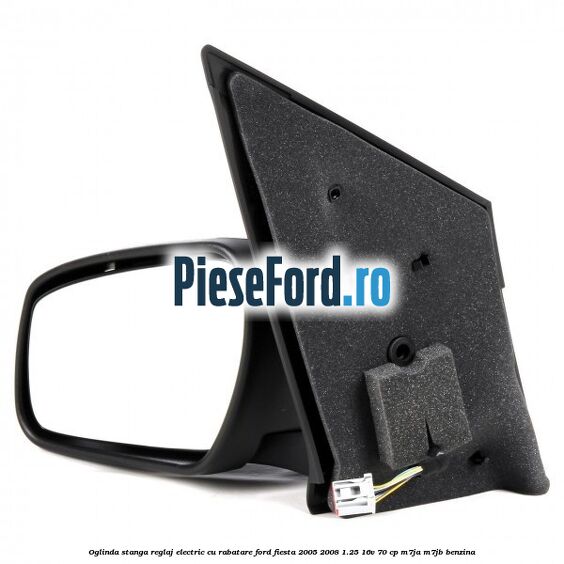 Oglinda stanga reglaj electric cu rabatare Ford Fiesta 2005-2008 1.25 16V 70 cp Oglinda stanga reglaj electric cu rabatare Ford Fiesta 2005-2008 1.25 16V 70 cp M7JA, M7JB benzina