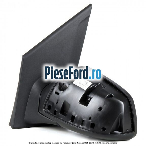 Oglinda stanga reglaj electric cu rabatare Ford Fiesta 2005-2008 1.3 60 cp BAJA benzina