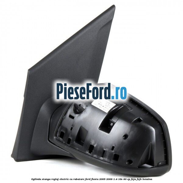 Oglinda stanga reglaj electric cu rabatare Ford Fiesta 2005-2008 1.4 16V 80 cp FXJA, FXJB benzina