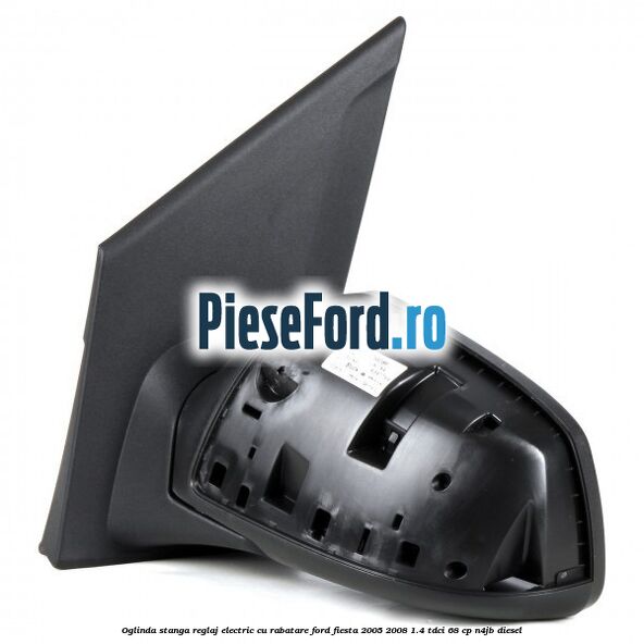 Oglinda stanga reglaj electric cu rabatare Ford Fiesta 2005-2008 1.4 TDCi 68 cp N4JB diesel