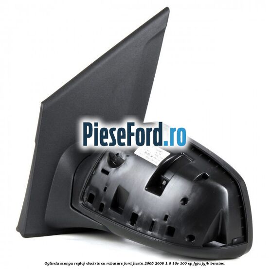 Oglinda stanga reglaj electric cu rabatare Ford Fiesta 2005-2008 1.6 16V 100 cp Oglinda stanga reglaj electric cu rabatare Ford Fiesta 2005-2008 1.6 16V 100 cp FYJA, FYJB benzina