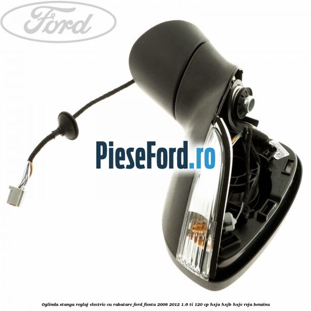 Oglinda stanga reglaj electric cu rabatare Ford Fiesta 2008-2012 1.6 Ti 120 cp HXJA, HXJB, HXJE, RVJA benzina