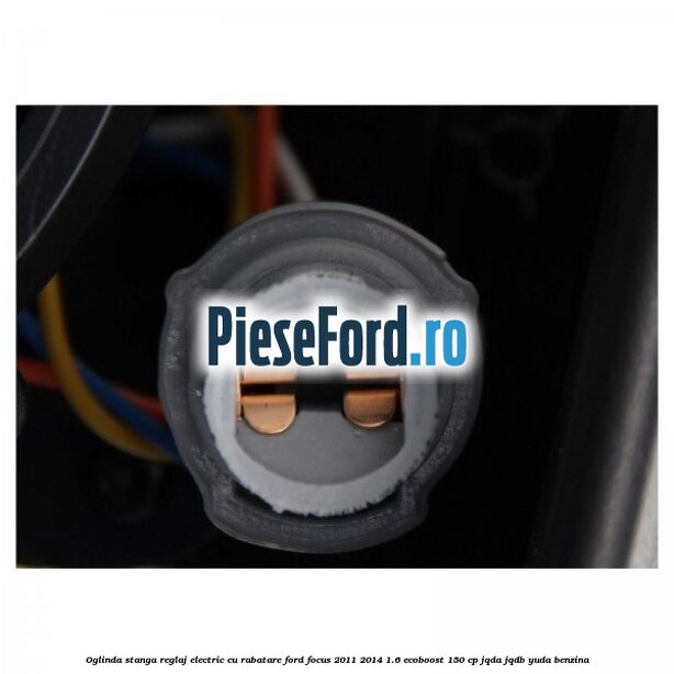 Oglinda stanga reglaj electric cu rabatare Ford Focus 2011-2014 1.6 EcoBoost 150 cp Oglinda stanga reglaj electric cu rabatare Ford Focus 2011-2014 1.6 EcoBoost 150 cp JQDA, JQDB, YUDA benzina