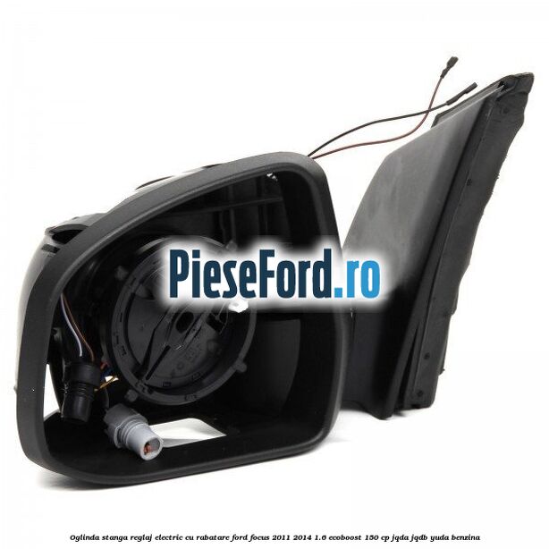 Oglinda stanga reglaj electric cu rabatare Ford Focus 2011-2014 1.6 EcoBoost 150 cp Oglinda stanga reglaj electric cu rabatare Ford Focus 2011-2014 1.6 EcoBoost 150 cp JQDA, JQDB, YUDA benzina
