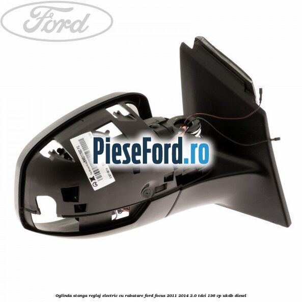 Oglinda stanga reglaj electric cu rabatare Ford Focus 2011-2014 2.0 TDCi 136 cp Oglinda stanga reglaj electric cu rabatare Ford Focus 2011-2014 2.0 TDCi 136 cp UKDB diesel