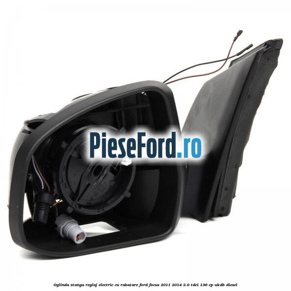 Oglinda stanga reglaj electric cu rabatare Ford Focus 2011-2014 2.0 TDCi 136 cp Oglinda stanga reglaj electric cu rabatare Ford Focus 2011-2014 2.0 TDCi 136 cp UKDB diesel