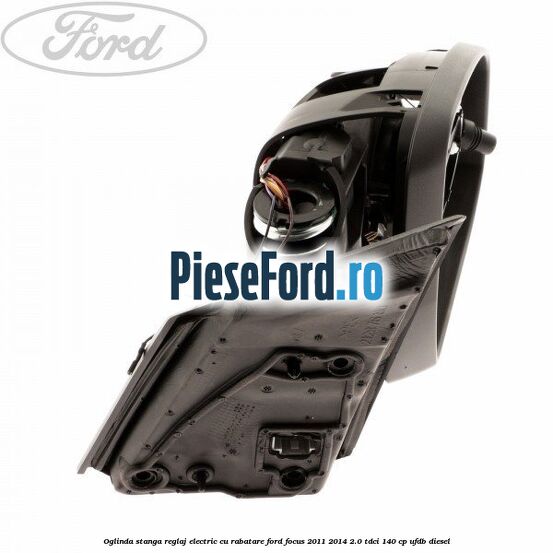 Oglinda stanga reglaj electric cu rabatare Ford Focus 2011-2014 2.0 TDCi 140 cp UFDB diesel
