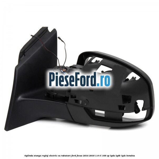 Oglinda stanga reglaj electric cu rabatare Ford Focus 2014-2018 1.6 Ti 105 cp Oglinda stanga reglaj electric cu rabatare Ford Focus 2014-2018 1.6 Ti 105 cp IQDA, IQDB, IQDC benzina