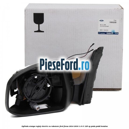 Oglinda stanga reglaj electric cu rabatare Ford Focus 2014-2018 1.6 Ti 125 cp PNDA, PNDD benzina