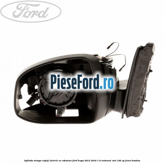 Oglinda stanga reglaj electric cu rabatare Ford Kuga 2013-2016 1.6 EcoBoost 4x4 182 cp Oglinda stanga reglaj electric cu rabatare Ford Kuga 2013-2016 1.6 EcoBoost 4x4 182 cp JTMA benzina