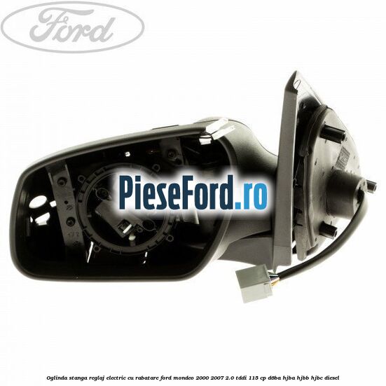 Oglinda stanga reglaj electric cu rabatare Ford Mondeo 2000-2007 2.0 TDDI 115 cp D6BA, HJBA, HJBB, HJBC diesel