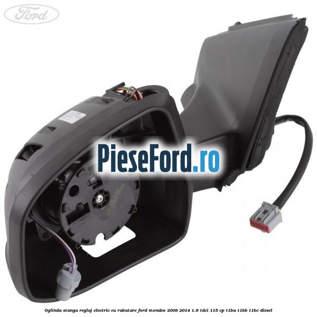 Oglinda stanga reglaj electric cu rabatare Ford Mondeo 2008-2014 1.6 TDCi 115 cp T1BA, T1BB, T1BC diesel