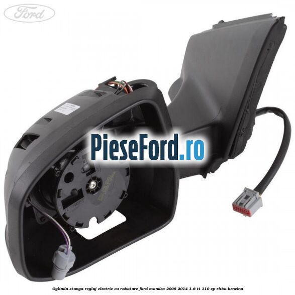 Oglinda stanga reglaj electric cu rabatare Ford Mondeo 2008-2014 1.6 Ti 110 cp RHBA benzina