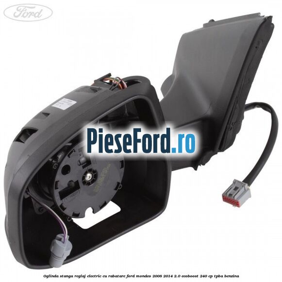 Oglinda stanga reglaj electric cu rabatare Ford Mondeo 2008-2014 2.0 EcoBoost 240 cp TPBA benzina