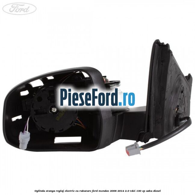 Oglinda stanga reglaj electric cu rabatare Ford Mondeo 2008-2014 2.0 TDCi 130 cp Oglinda stanga reglaj electric cu rabatare Ford Mondeo 2008-2014 2.0 TDCi 130 cp AZBA diesel