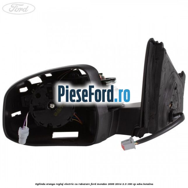 Oglinda stanga reglaj electric cu rabatare Ford Mondeo 2008-2014 2.3 160 cp Oglinda stanga reglaj electric cu rabatare Ford Mondeo 2008-2014 2.3 160 cp SEBA benzina