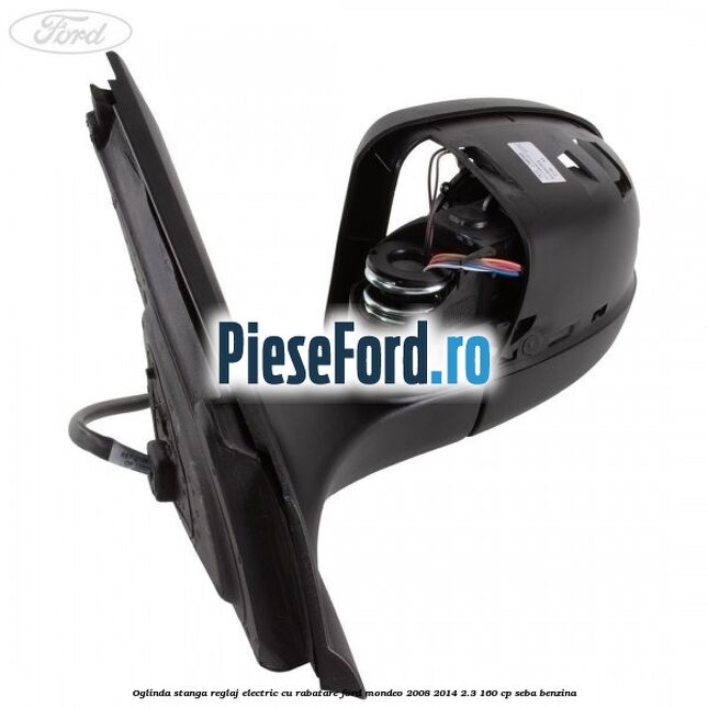 Oglinda stanga reglaj electric cu rabatare Ford Mondeo 2008-2014 2.3 160 cp Oglinda stanga reglaj electric cu rabatare Ford Mondeo 2008-2014 2.3 160 cp SEBA benzina