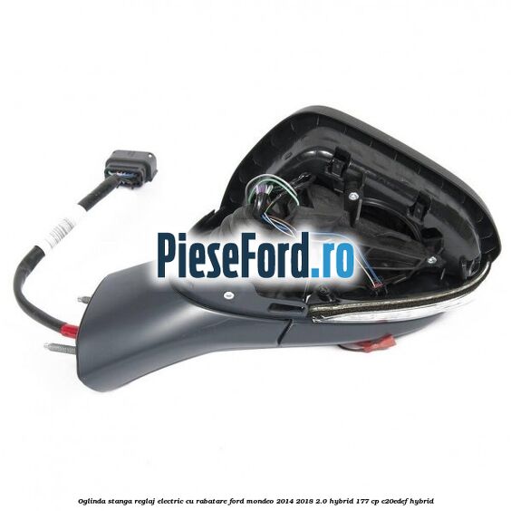 Oglinda stanga reglaj electric cu rabatare Ford Mondeo 2014-2018 2.0 Hybrid 177 cp C20EDEF hybrid