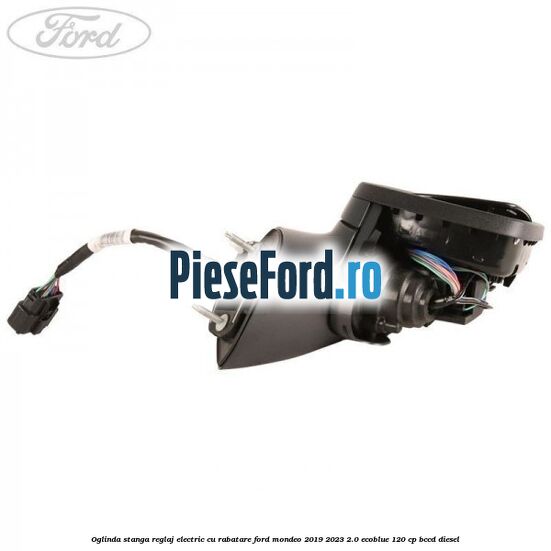 Oglinda stanga reglaj electric cu rabatare Ford Mondeo 2019-2023 2.0 EcoBlue 120 cp Oglinda stanga reglaj electric cu rabatare Ford Mondeo 2019-2023 2.0 EcoBlue 120 cp BCCD diesel