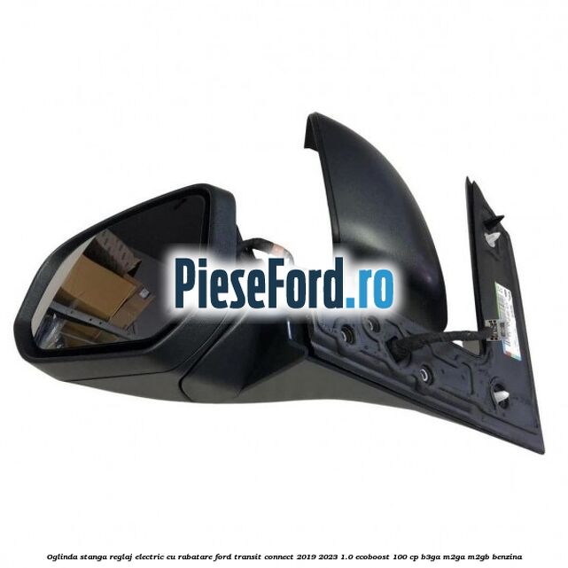 Oglinda stanga reglaj electric cu rabatare Ford Transit Connect 2019-2023 1.0 EcoBoost 100 cp B3GA, M2GA, M2GB benzina