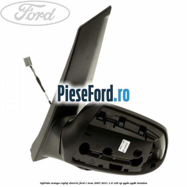 Oglinda stanga reglaj electric Ford C-Max 2007-2011 1.8 125 cp QQDA, QQDB benzina