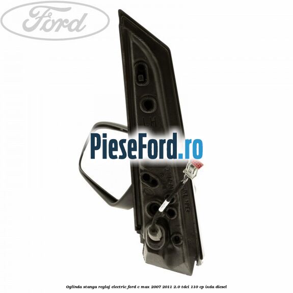 Oglinda stanga reglaj electric Ford C-Max 2007-2011 2.0 TDCi 110 cp IXDA diesel