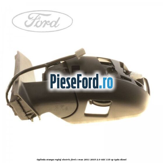 Oglinda stanga reglaj electric Ford C-Max 2011-2015 2.0 TDCi 115 cp TYDA diesel