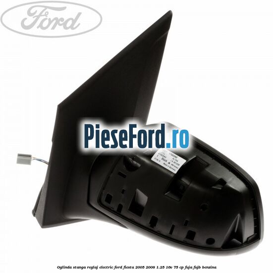 Oglinda stanga reglaj electric Ford Fiesta 2005-2008 1.25 16V 75 cp FUJA, FUJB benzina