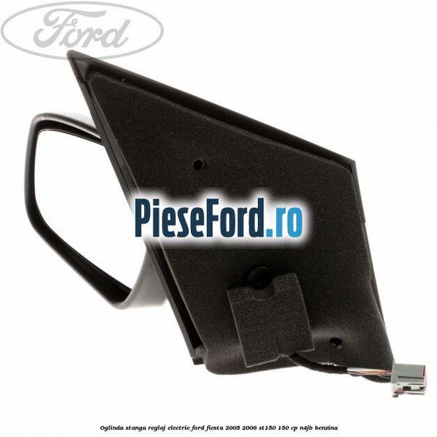 Oglinda stanga reglaj electric Ford Fiesta 2005-2008 ST150 150 cp N4JB benzina