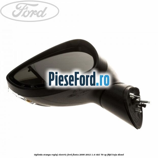 Oglinda stanga reglaj electric Ford Fiesta 2008-2012 1.4 TDCi 70 cp F6JD, KVJA diesel