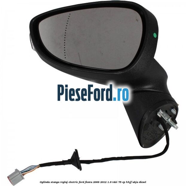 Oglinda stanga reglaj electric Ford Fiesta 2008-2012 1.6 TDCi 75 cp HHJF, UBJA diesel
