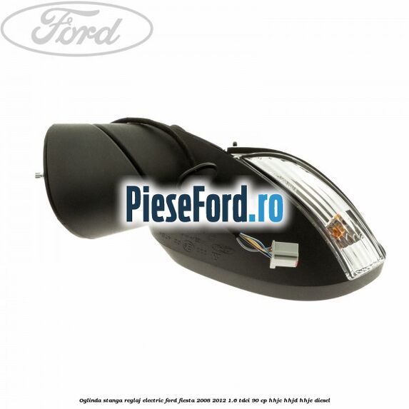 Oglinda stanga reglaj electric Ford Fiesta 2008-2012 1.6 TDCi 90 cp HHJC, HHJD, HHJE diesel