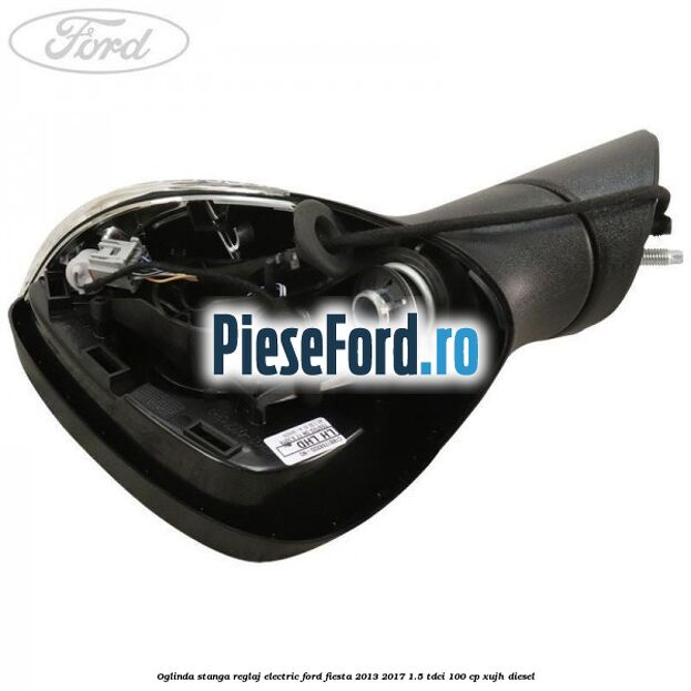 Oglinda stanga reglaj electric Ford Fiesta 2013-2017 1.5 TDCi 100 cp XUJH diesel