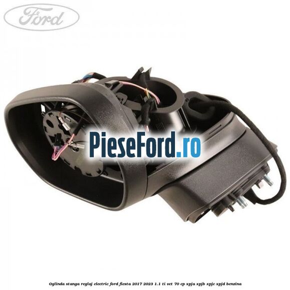 Oglinda stanga reglaj electric Ford Fiesta 2017-2023 1.1 Ti-VCT 70 cp XPJA, XPJB, XPJC, XPJD benzina