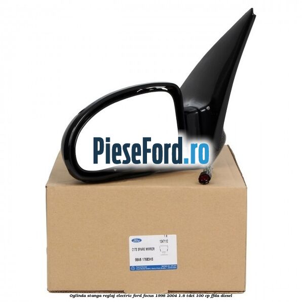 Oglinda stanga reglaj electric Ford Focus 1998-2004 1.8 TDCi 100 cp FFDA diesel