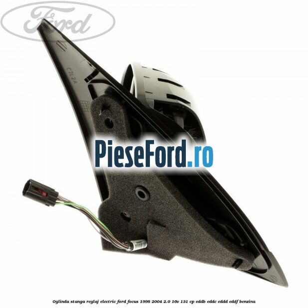Oglinda stanga reglaj electric Ford Focus 1998-2004 2.0 16V 131 cp EDDB, EDDC, EDDD, EDDF benzina