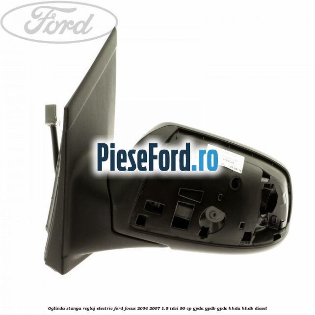 Oglinda stanga reglaj electric Ford Focus 2004-2007 1.6 TDCi 90 cp GPDA, GPDB, GPDC, HHDA, HHDB diesel