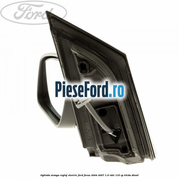 Oglinda stanga reglaj electric Ford Focus 2004-2007 1.8 TDCi 115 cp Oglinda stanga reglaj electric Ford Focus 2004-2007 1.8 TDCi 115 cp KKDA diesel