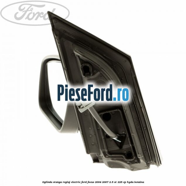 Oglinda stanga reglaj electric Ford Focus 2004-2007 2.5 ST 225 cp HYDA benzina