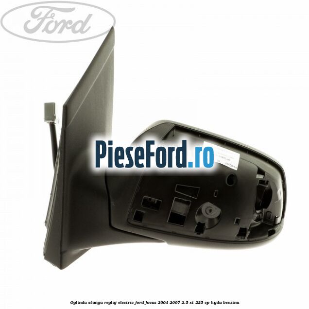 Oglinda stanga reglaj electric Ford Focus 2004-2007 2.5 ST 225 cp HYDA benzina