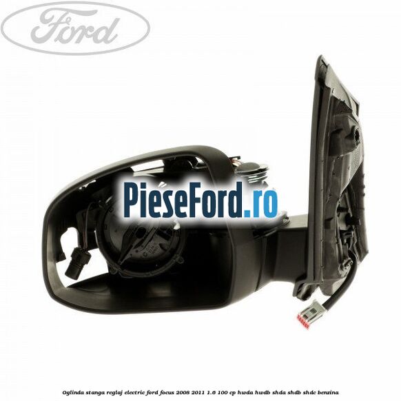 Oglinda stanga reglaj electric Ford Focus 2008-2011 1.6 100 cp HWDA, HWDB, SHDA, SHDB, SHDC benzina