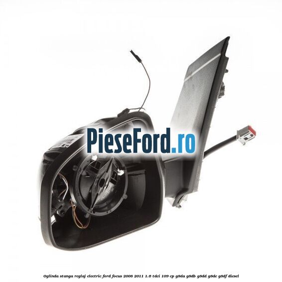 Oglinda stanga reglaj electric Ford Focus 2008-2011 1.6 TDCi 109 cp G8DA, G8DB, G8DD, G8DE, G8DF diesel