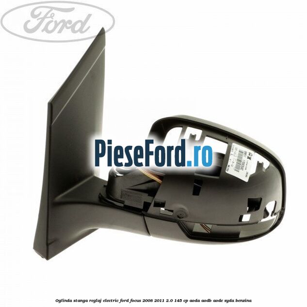 Oglinda stanga reglaj electric Ford Focus 2008-2011 2.0 145 cp AODA, AODB, AODE, SYDA benzina