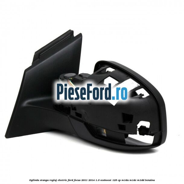 Oglinda stanga reglaj electric Ford Focus 2011-2014 1.0 EcoBoost 125 cp