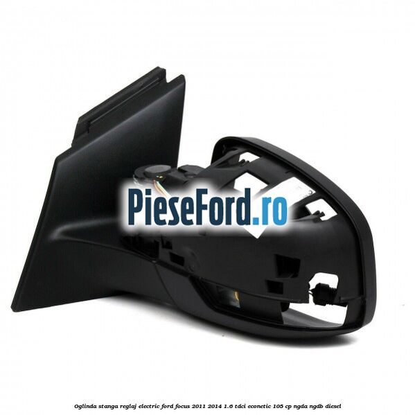 Oglinda stanga reglaj electric Ford Focus 2011-2014 1.6 TDCi ECOnetic 105 cp